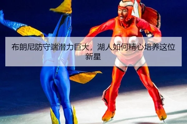 布朗尼防守端潜力巨大，湖人如何精心培养这位新星