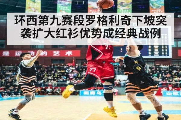 环西第九赛段罗格利奇下坡突袭扩大红衫优势成经典战例