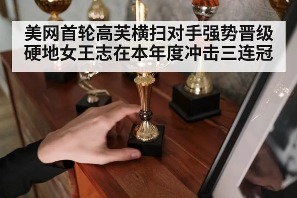 美网首轮高芙横扫对手强势晋级硬地女王志在本年度冲击三连冠
